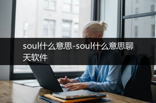 soul什么意思-soul什么意思聊天软件